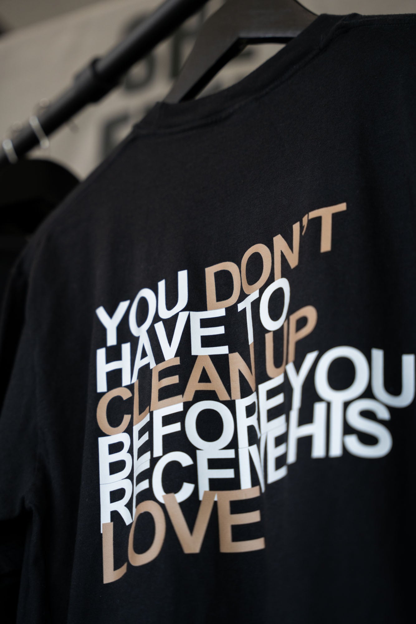 You Don't Have to Clean Up Before You Receive His Love T-Shirt