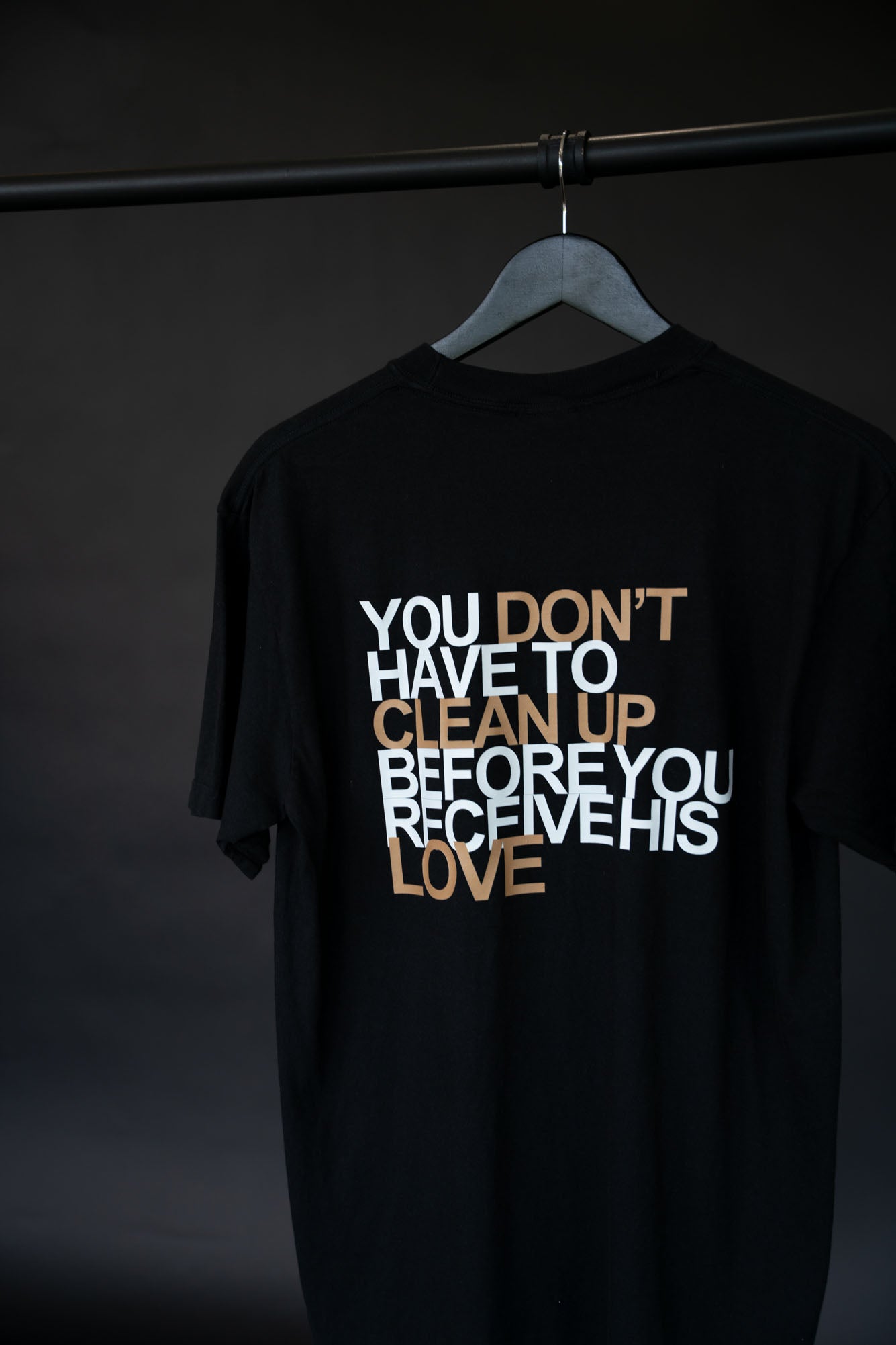 You Don't Have to Clean Up Before You Receive His Love T-Shirt